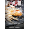Wheat Free Cookbook: Wheat Free Recipes for a Healthy Wheat Free Diet and Delicious Wheat Free Cooking - Paperback