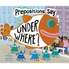 Prepositions Say Under Where? - Paperback