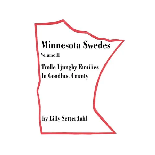 Minnesota Swedes Volume II: Trolle Ljungby Families in Goodhue County - Paperback
