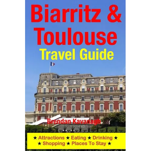 Biarritz & Toulouse Travel Guide Attractions, Eating, Drinking, Shopping & Places To Stay - Paperback