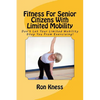 Fitness For Senior Citizens With Limited Mobility: Don't Let Your Limited Mobility Stop You From Exercising! - Paperback