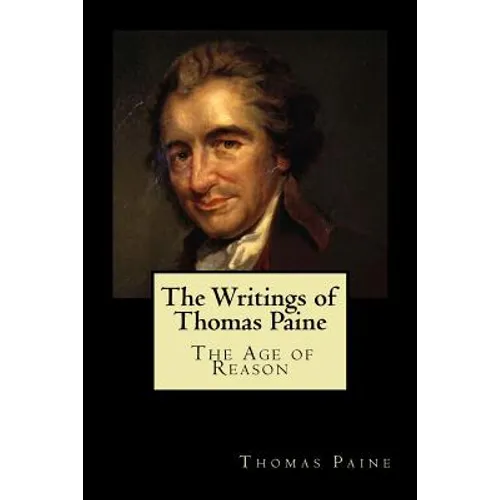 The Writings of Thomas Paine: The Age of Reason - Paperback