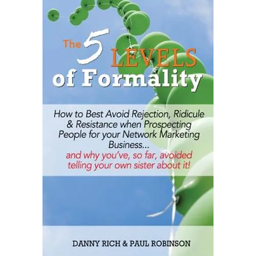 The 5 Levels of Formality: How to Best Avoid Rejection, Ridicule & Resistance when Prospecting People for your Network Marketing Business...and w - Paperback