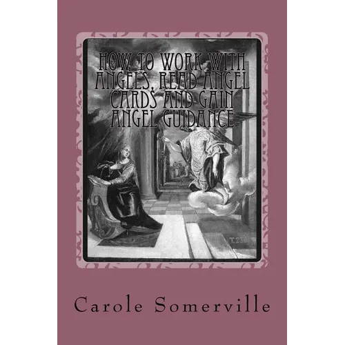 How to Work with Angels, Read Angel Cards and gain Angel Guidance: Connect with the Angels - Paperback