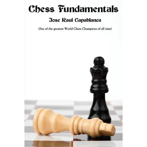 Chess Fundamentals: A Classic Guide to Chess Strategy, Tactics, and Endgame Play - Paperback