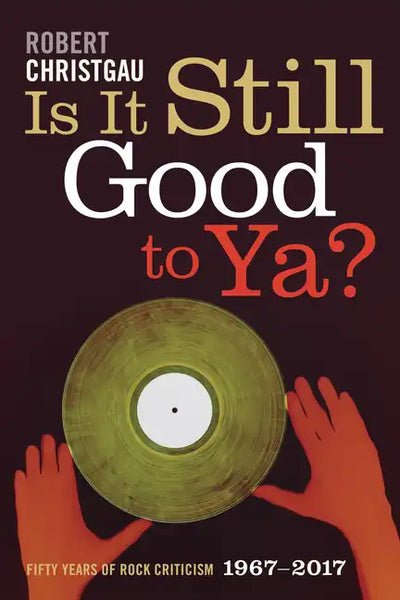 Is It Still Good to Ya?: Fifty Years of Rock Criticism, 1967-2017 - Hardcover