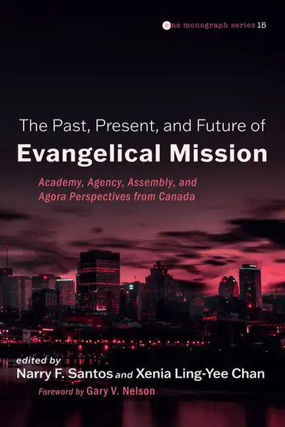 The Past, Present, and Future of Evangelical Mission: Academy, Agency, Assembly, and Agora Perspectives from Canada - Paperback