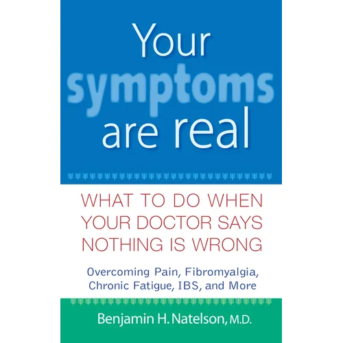 Your Symptoms Are Real: What to Do When Your Doctor Says Nothing Is Wrong - Hardcover