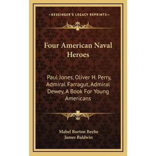 Four American Naval Heroes: Paul Jones, Oliver H. Perry, Admiral Farragut, Admiral Dewey, A Book For Young Americans - Hardcover