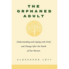 The Orphaned Adult: Understanding and Coping with Grief and Change After the Death of Our Parents - Paperback