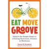 Eat Move Groove: Unlock the Simple Steps to Lifelong Nutrition, Fitness & Wellness - Paperback