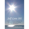 Self Love 101: A Gentle Guide to Loving Your Self Unconditionally and Fulfilling Your Life Purpose - Paperback