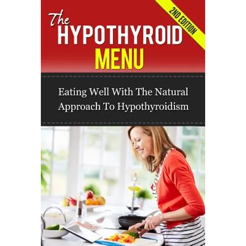 The Hypothyroid Menu: Eating Well With The Natural Approach To Hypothyroidism - Paperback