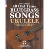 40 Old Time Bluegrass Songs - Ukulele Songbook for Beginners with Tabs and Chords - Paperback