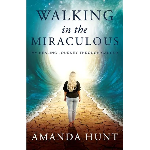 Walking in the Miraculous: My Healing Journey Through Cancer - Paperback