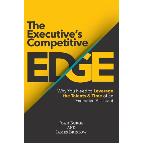 The Executive's Competitive Edge: Why You Need to Leverage the Talents & Time of an Executive Assistant - Paperback