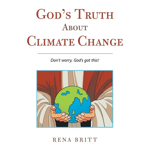 God's Truth About Climate Change: Don't Worry, God's Got This! - Paperback
