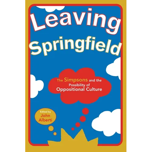 Leaving Springfield: The Simpsons and the Possibility of Oppositional Culture - Paperback