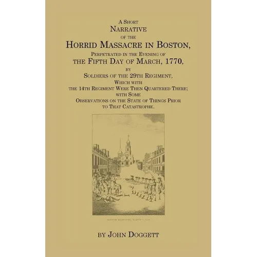 A Short Narrative of the Horrid Massacre in Boston, Perpetrated in the Evening of the Fifth Day of March, 1770: By Soldiers of the 29th Regiment, whic - Paperback