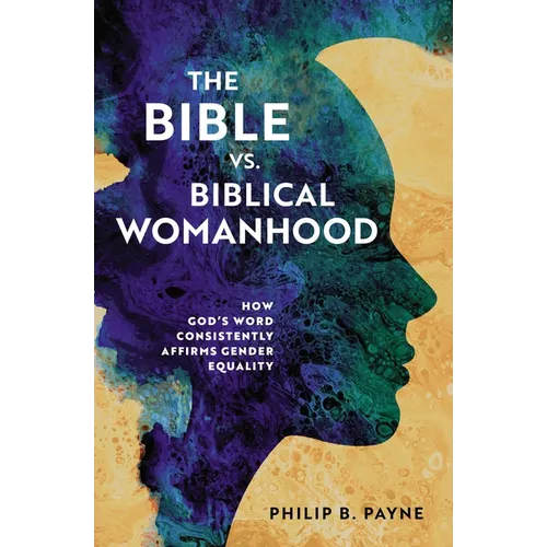 The Bible vs. Biblical Womanhood: How God's Word Consistently Affirms Gender Equality - Paperback
