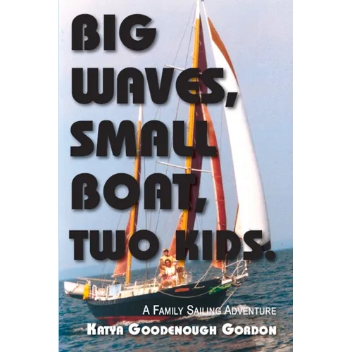 Big Waves, Small Boat, Two Kids: A Family Sailing Adventure - Paperback
