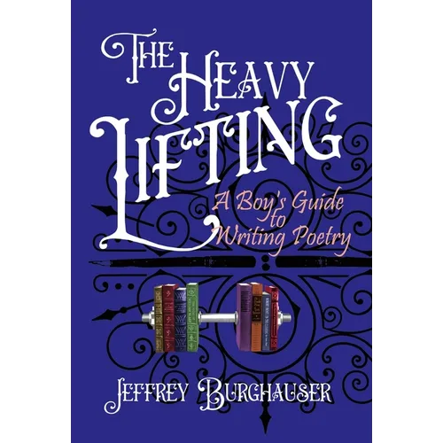 The Heavy Lifting: A Boy's Guide to Writing Poetry - Hardcover