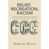 Relief, Recreation, Racism: Civilian Conservation Corps Creates South Carolina State Parks, 1933-1942 - Paperback