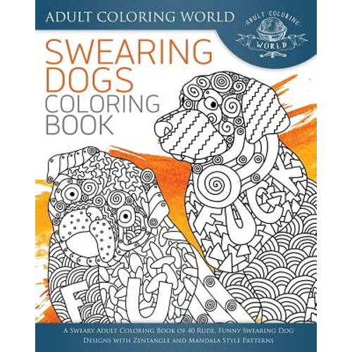 Swearing Dogs Coloring Book: A Sweary Adult Coloring Book of 40 Rude, Funny Swearing Dog Designs with Zentangle and Mandala Style Patterns - Paperback