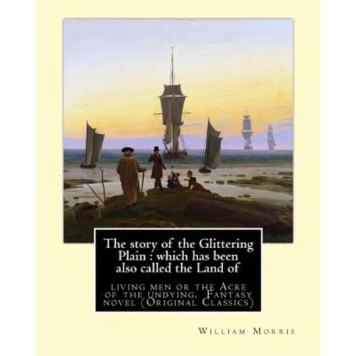 The story of the Glittering Plain: which has been also called the Land of: living men or the Acre of the undying. By: William Morris. Fantasy novel (O - Paperback