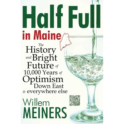 Half Full in Maine: The History and Bright Future of 10,000 Years of Optimism Down East & everywhere else - Paperback