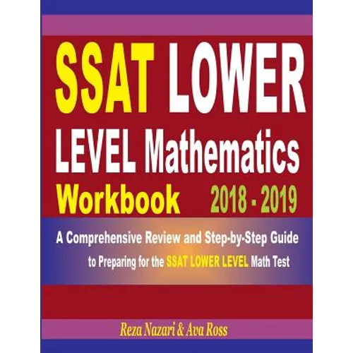 SSAT Lower Level Mathematics Workbook 2018 - 2019: A Comprehensive Review and Step-By-Step Guide to Preparing for the SSAT Lower Level Math - Paperback