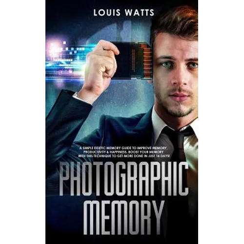 Photographic Memory: A Simple Eidetic Memory Guide to Improve Memory, Productivity, and Happiness. Boost Your Memory with This Technique to - Paperback
