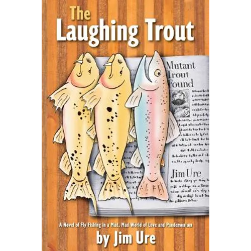 The Laughing Trout: A Novel of Fly Fishing in a Mad, Mad World of Love and Pandemonium. - Paperback