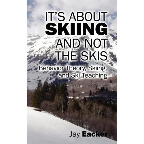 It's About Skiing and Not the Skis: Behavior Theory, Skiing, and Ski Teaching - Paperback