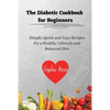 The Diabetic Cookbook for Beginners: Simple, Quick and Easy Recipes for a Healthy Lifestyle and Balanced Diet - Paperback