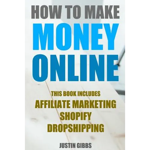How to Make Money Online: 3 Manuscripts: Affiliate Marketing, Shopify-The Ultimate Beginner's Guide, Dropshipping- Lists of Dropship Vendors and - Paperback