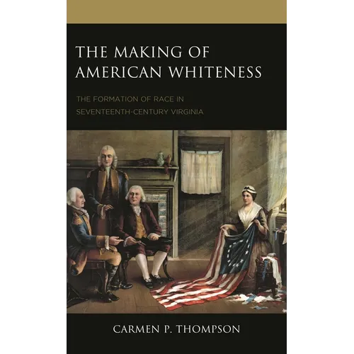 The Making of American Whiteness: The Formation of Race in Seventeenth-Century Virginia - Hardcover