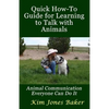 Quick How-To Guide for Learning to Talk with Animals: Animal Communication Everyone Can Do It - Paperback