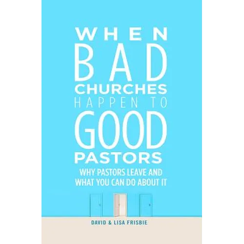When Bad Churches Happen to Good Pastors: Why Pastors Leave and What You Can Do about It - Paperback