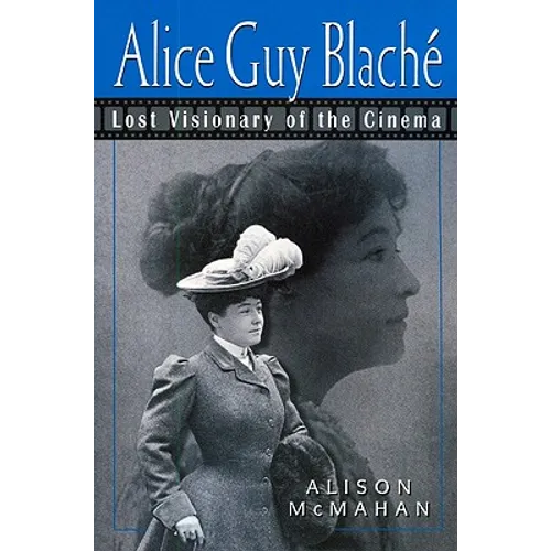 Alice Guy Blaché: Lost Visionary of the Cinema - Paperback