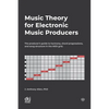Music Theory for Electronic Music Producers: The producer's guide to harmony, chord progressions, and song structure in the MIDI grid. - Paperback
