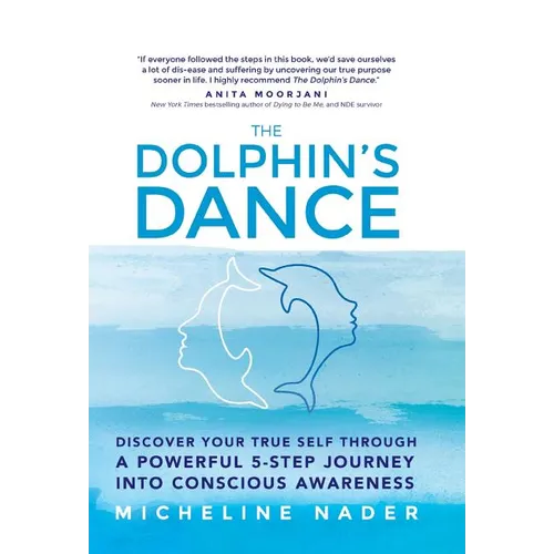 The Dolphin's Dance: Discover your true self through a powerful 5 step journey into conscious awareness - Hardcover