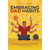 Embracing Dad Habits: A Handbook for Early Fatherhood & Soon-To-Be-Dads - Hardcover