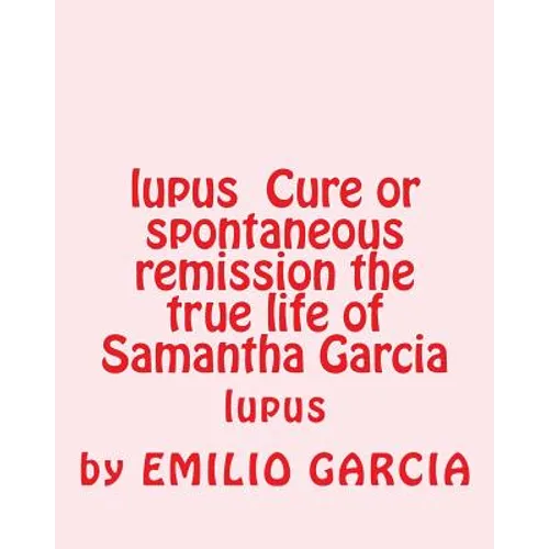 lupus Cure or spontaneous remission the true life of Samantha Garcia: lupus - Paperback