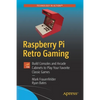 Raspberry Pi Retro Gaming: Build Consoles and Arcade Cabinets to Play Your Favorite Classic Games - Paperback