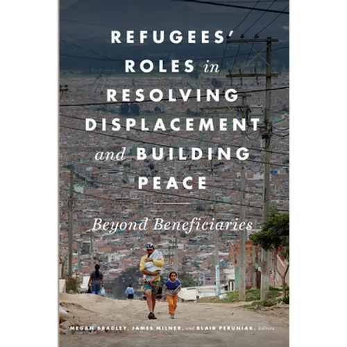 Refugees' Roles in Resolving Displacement and Building Peace: Beyond Beneficiaries - Paperback