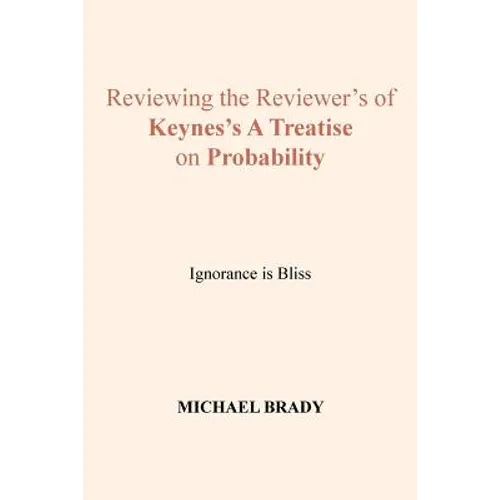Reviewing the Reviewer's of Keynes's A Treatise on Probability: Ignorance is Bliss - Paperback