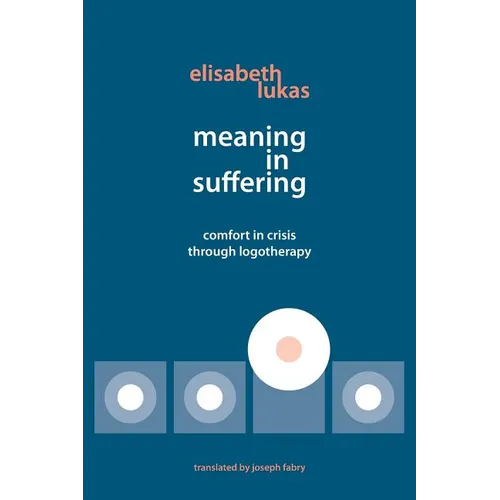 Meaning in Suffering: Comfort in Crisis through Logotherapy - Paperback