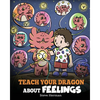 Teach Your Dragon About Feelings: A Story About Emotions and Feelings - Paperback