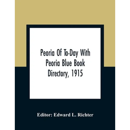 Peoria Of To-Day With Peoria Blue Book Directory, 1915 - Paperback